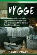 Hygge: Beginner's Guide to Learn and Understand the Danish Art of Cozy Living di Mr Daniel Pratt edito da Createspace Independent Publishing Platform