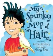 My Spunky Mop of Hair di Katie Katay edito da LIGHTNING SOURCE INC