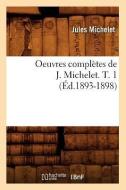 Oeuvres Completes de J. Michelet. T. 1 (Ed.1893-1898) di Jules Michelet edito da Hachette Livre - Bnf