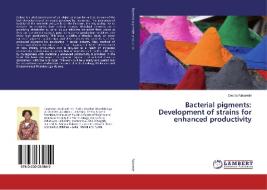 Bacterial pigments: Development of strains for enhanced productivity di Cecilia Fakorede edito da LAP Lambert Academic Publishing