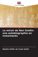 Le miroir de Nan Goldin: une autobiographie en instantanés di Natalia Heffer da Costa Sahlit edito da Editions Notre Savoir