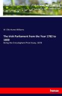 The Irish Parliament from the Year 1782 to 1800 di W. Ellis Hume-Williams edito da hansebooks