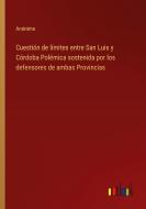Cuestión de límites entre San Luis y Córdoba Polémica sostenida por los defensores de ambas Provincias di Anónimo edito da Outlook Verlag