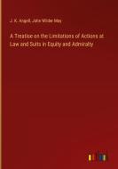 A Treatise on the Limitations of Actions at Law and Suits in Equity and Admiralty di J. K. Angell, John Wilder May edito da Outlook Verlag