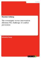 The sovereignty versus intervention dilemma: The challenge of conflict prevention di Thorsten Volberg edito da GRIN Verlag