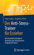Der Anti-Stress-Trainer für Erzieher di Ingo Caspar, Angelina Heim edito da Springer-Verlag GmbH