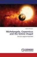 Michelangelo, Copernicus and the Sistine Chapel di Valerie Shrimplin edito da LAP Lambert Academic Publishing