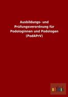 Ausbildungs- und Prüfungsverordnung für Podologinnen und Podologen (PodAPrV) di Ohne Autor edito da Outlook Verlag
