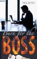 Burn for the Boss di Pea Jung edito da Books on Demand