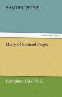 Diary of Samuel Pepys - Complete 1667 N.S. di Samuel Pepys edito da TREDITION CLASSICS