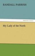 My Lady of the North di Randall Parrish edito da TREDITION CLASSICS