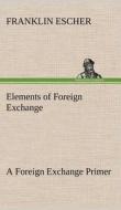 Elements of Foreign Exchange A Foreign Exchange Primer di Franklin Escher edito da TREDITION CLASSICS