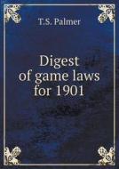 Digest Of Game Laws For 1901 di T S Palmer edito da Book On Demand Ltd.