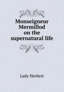 Monseigneur Mermillod On The Supernatural Life di Lady Herbert edito da Book On Demand Ltd.