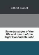 Some Passages Of The Life And Death Of The Right Honourable John di Burnet Gilbert edito da Book On Demand Ltd.
