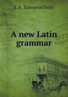 A New Latin Grammar di E A Sonnenschein edito da Book On Demand Ltd.