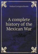 A Complete History Of The Mexican War di Nathan Covington Brooks edito da Book On Demand Ltd.