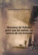 Monsieur De Voltaire Peint Par Lui-meme, Ou Lettres De Cet Ecrivain di Laurent Angliviel Voltaire edito da Book On Demand Ltd.