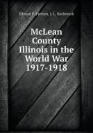 Mclean County Illinois In The World War 1917-1918 di Edward E Pierson, J L Hasbrouck edito da Book On Demand Ltd.