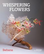 Whispering Flowers: Ikebana di Stichting Kunstboek edito da Stichting Kunstboek BVBA
