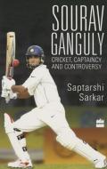 Sourav Ganguly: Cricket, Captaincy And Controversy di Saptarshi Sarkar edito da Harpercollins India