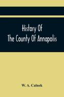 History Of The County Of Annapolis di A. Calnek W. A. Calnek edito da Alpha Editions