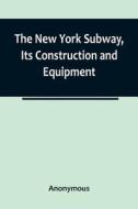 The New York Subway, Its Construction and Equipment di Anonymous edito da Alpha Editions