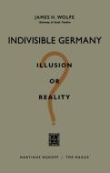Indivisible Germany di James H. Wolfe edito da Springer Netherlands