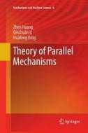 Theory of Parallel Mechanisms di Huafeng Ding, Zhen Huang, Qinchuan Li edito da Springer Netherlands