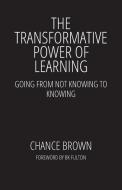 The Transformative Power of Learning di Chance Brown edito da Nextone Inc