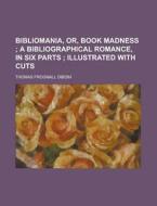 Bibliomania, Or, Book Madness di Thomas Frognall Dibdin edito da General Books Llc