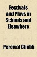 Festivals And Plays In Schools And Elsewhere di Percival Chubb edito da General Books Llc