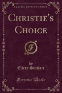 Christie's Choice (classic Reprint) di Ellery Sinclair edito da Forgotten Books