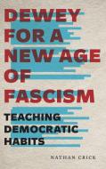 Dewey for a New Age of Fascism di Nathan Crick edito da Pennsylvania State University Press