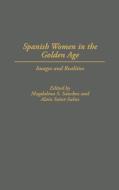 Spanish Women in the Golden Age di Alain Saint-Saens, Magdalena S. Sanchez edito da Greenwood Press