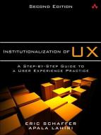 Institutionalization of UX: A Step-By-Step Guide to a User Experience Practice di Eric Schaffer, Apala Lahiri edito da ADDISON WESLEY PUB CO INC