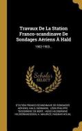 Travaux de la Station Franco-Scandinave de Sondages Aériens À Hald: 1902-1903... di Hald, Denmark edito da WENTWORTH PR