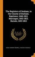 The Registers Of Seaham, In The County Of Durham. Baptisms, 1646-1812. Marriages, 1652-1812. Burials, 1653-1812 di Wood Herbert Maxwell, Peacock Reginald edito da Franklin Classics