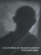 Cultures of Masculinity di Tim Edwards edito da Routledge