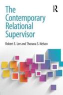 The Contemporary Relational Supervisor di Robert E. Lee, Thorana S. Nelson edito da Taylor & Francis Ltd