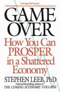 Game Over: How You Can Prosper in a Shattered Economy di Stephen Leeb edito da BUSINESS PLUS