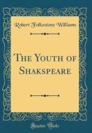 The Youth of Shakspeare (Classic Reprint) di Robert Folkestone Williams edito da Forgotten Books