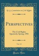 Perspectives, Vol. 13: The Civil Rights Quarterly; Spring, 1981 (Classic Reprint) di U. S. Commission on Civil Rights edito da Forgotten Books