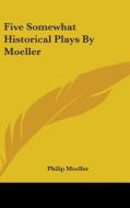 Five Somewhat Historical Plays By Moelle di PHILIP MOELLER edito da Kessinger Publishing