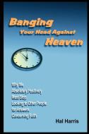 Banging Your Head Against Heaven di Hal Harris edito da Lulu.com