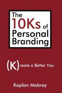 The 10ks of Personal Branding: Create a Better You di Kaplan Mobray edito da AUTHORHOUSE
