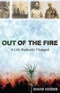 Out of the Fire: A Life Radically Changed di David Hobbs edito da 4L Press