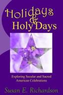 Holidays and Holy Days: Exploring Secular and Sacred American Celebrations di Susan E. Richardson edito da Betheden Press