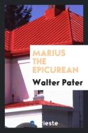 Marius the Epicurean, His Sensations and Ideas di Walter Pater edito da Trieste Publishing