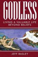 Godless -- Living a Valuable Life Beyond Beliefs di Jeff Rasley edito da Midsummer Books